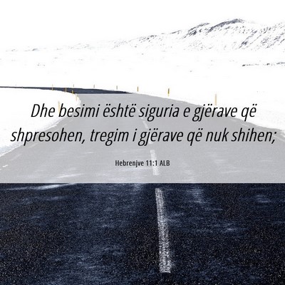 Picture 06 - Hebrenjve 11:1 ALB - Dhe besimi është siguria e gjërave që - Bible Verse Picture