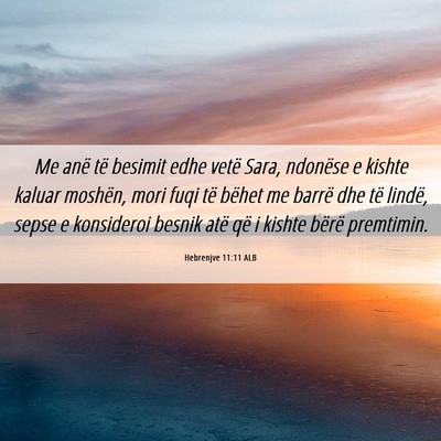 Picture 06 - Hebrenjve 11:11 ALB - Me anë të besimit edhe vetë Sara, ndonëse e - Bible Verse Picture