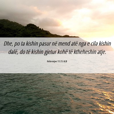 Picture 06 - Hebrenjve 11:15 ALB - Dhe, po ta kishin pasur në mend atë nga e cila - Bible Verse Picture