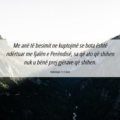 Picture 06 - Hebrenjve 11:3 ALB - Me anë të besimit ne kuptojmë se bota është - Bible Verse Picture