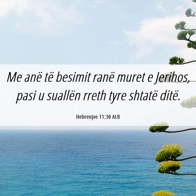 Picture 06 - Hebrenjve 11:30 ALB - Me anë të besimit ranë muret e Jerihos, pasi u - Bible Verse Picture