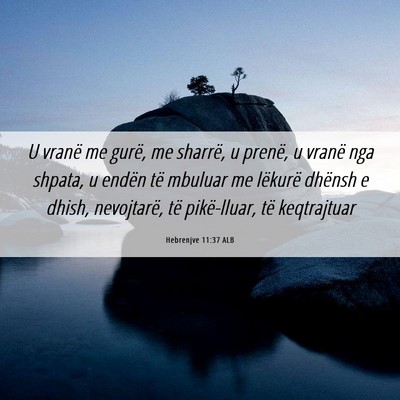 Picture 06 - Hebrenjve 11:37 ALB - U vranë me gurë, me sharrë, u prenë, u vranë - Bible Verse Picture