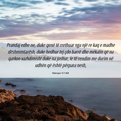 Picture 06 - Hebrenjve 12:1 ALB - Prandaj edhe ne, duke qenë të rrethuar nga një - Bible Verse Picture
