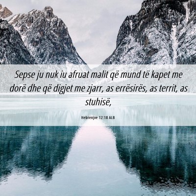 Picture 06 - Hebrenjve 12:18 ALB - Sepse ju nuk iu afruat malit që mund të kapet - Bible Verse Picture