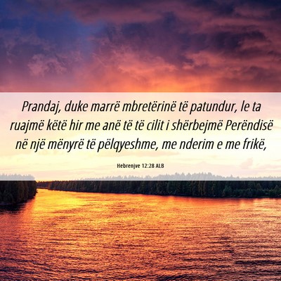 Picture 06 - Hebrenjve 12:28 ALB - Prandaj, duke marrë mbretërinë të patundur, - Bible Verse Picture