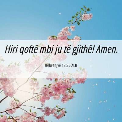 Picture 06 - Hebrenjve 13:25 ALB - Hiri qoftë mbi ju të gjithë! - Bible Verse Picture