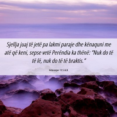 Picture 06 - Hebrenjve 13:5 ALB - Sjellja juaj të jetë pa lakmi paraje dhe - Bible Verse Picture