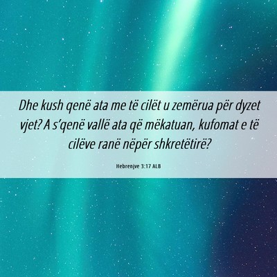 Picture 06 - Hebrenjve 3:17 ALB - Dhe kush qenë ata me të cilët u zemërua për - Bible Verse Picture