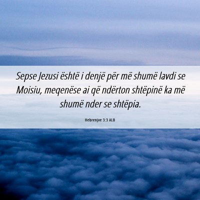 Picture 06 - Hebrenjve 3:3 ALB - Sepse Jezusi është i denjë për më shumë - Bible Verse Picture