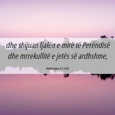Picture 06 - Hebrenjve 6:5 ALB - dhe shijuan fjalën e mirë të Perëndisë dhe - Bible Verse Picture