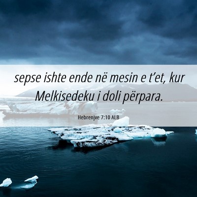 Picture 06 - Hebrenjve 7:10 ALB - sepse ishte ende në mesin e t’et, kur - Bible Verse Picture