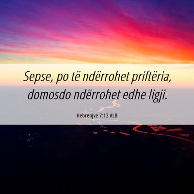 Picture 06 - Hebrenjve 7:12 ALB - Sepse, po të ndërrohet priftëria, domosdo - Bible Verse Picture