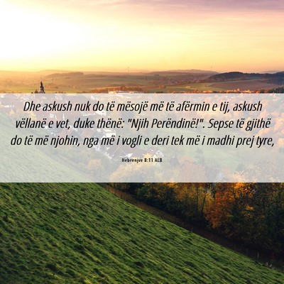 Picture 06 - Hebrenjve 8:11 ALB - Dhe askush nuk do të mësojë më të afërmin e - Bible Verse Picture