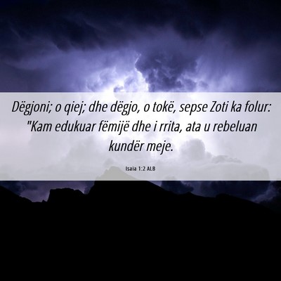 Picture 06 - Isaia 1:2 ALB - Dëgjoni; o qiej; dhe dëgjo, o tokë, sepse Zoti - Bible Verse Picture