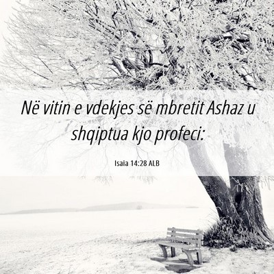 Picture 06 - Isaia 14:28 ALB - Në vitin e vdekjes së mbretit Ashaz u shqiptua - Bible Verse Picture