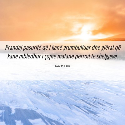 Picture 06 - Isaia 15:7 ALB - Prandaj pasuritë që i kanë grumbulluar dhe - Bible Verse Picture