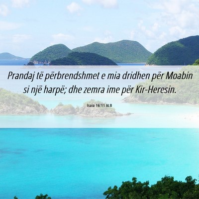 Picture 06 - Isaia 16:11 ALB - Prandaj të përbrendshmet e mia dridhen për - Bible Verse Picture