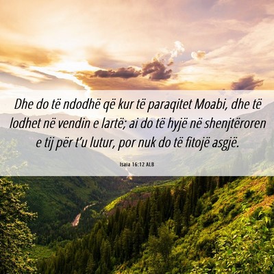 Picture 06 - Isaia 16:12 ALB - Dhe do të ndodhë që kur të paraqitet Moabi, - Bible Verse Picture