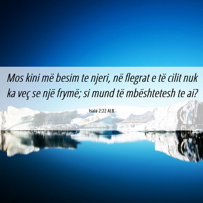 Picture 06 - Isaia 2:22 ALB - Mos kini më besim te njeri, në flegrat e të - Bible Verse Picture