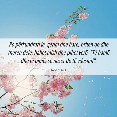 Picture 06 - Isaia 22:13 ALB - Po përkundrazi ja, gëzim dhe hare, priten qe - Bible Verse Picture