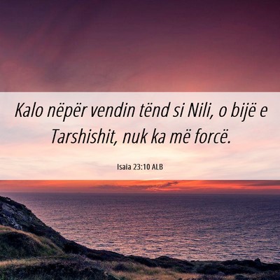 Picture 06 - Isaia 23:10 ALB - Kalo nëpër vendin tënd si Nili, o bijë e - Bible Verse Picture