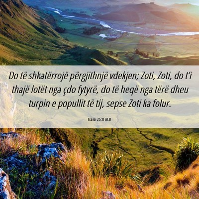Picture 06 - Isaia 25:8 ALB - Do të shkatërrojë përgjithnjë vdekjen; Zoti, - Bible Verse Picture