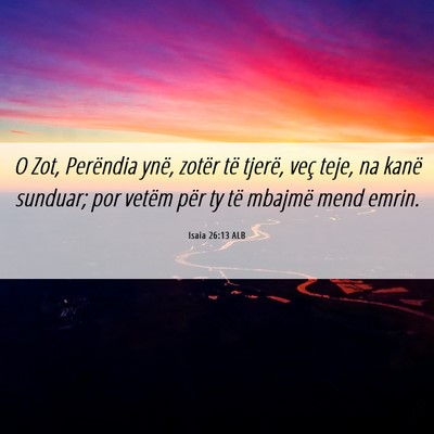 Picture 06 - Isaia 26:13 ALB - O Zot, Perëndia ynë, zotër të tjerë, veç - Bible Verse Picture
