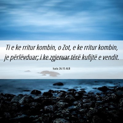 Picture 06 - Isaia 26:15 ALB - Ti e ke rritur kombin, o Zot, e ke rritur kombin, - Bible Verse Picture
