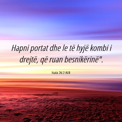 Picture 06 - Isaia 26:2 ALB - Hapni portat dhe le të hyjë kombi i drejtë, - Bible Verse Picture