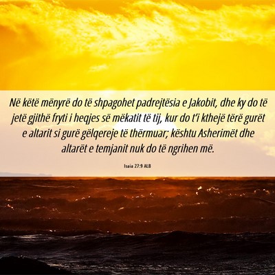 Picture 06 - Isaia 27:9 ALB - Në këtë mënyrë do të shpagohet padrejtësia - Bible Verse Picture