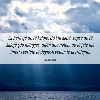 Picture 06 - Isaia 28:19 ALB - Sa herë që do të kalojë, do t’ju kapë, - Bible Verse Picture