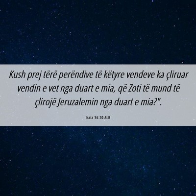 Picture 06 - Isaia 36:20 ALB - Kush prej tërë perëndive të këtyre vendeve - Bible Verse Picture