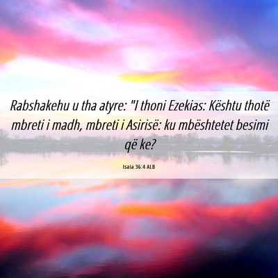 Picture 06 - Isaia 36:4 ALB - Rabshakehu u tha atyre: 
