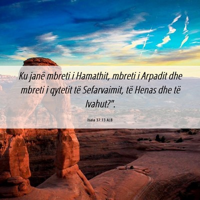 Picture 06 - Isaia 37:13 ALB - Ku janë mbreti i Hamathit, mbreti i Arpadit dhe - Bible Verse Picture