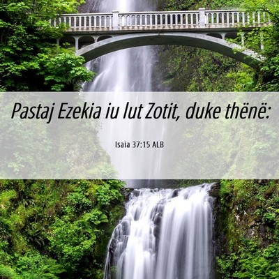 Picture 06 - Isaia 37:15 ALB - Pastaj Ezekia iu lut Zotit, duke - Bible Verse Picture