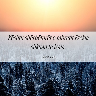Picture 06 - Isaia 37:5 ALB - Kështu shërbëtorët e mbretit Ezekia shkuan te - Bible Verse Picture
