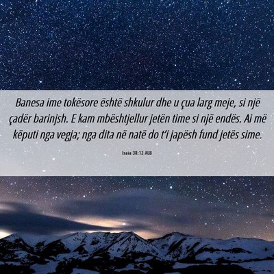 Picture 06 - Isaia 38:12 ALB - Banesa ime tokësore është shkulur dhe u çua - Bible Verse Picture