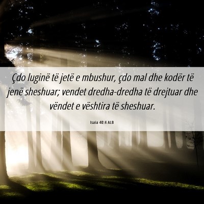 Picture 06 - Isaia 40:4 ALB - Çdo luginë të jetë e mbushur, çdo mal dhe - Bible Verse Picture