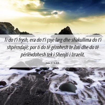 Picture 06 - Isaia 41:16 ALB - Ti do t’i frysh, era do t’i çojë larg dhe - Bible Verse Picture