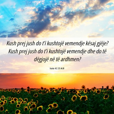 Picture 06 - Isaia 42:23 ALB - Kush prej jush do t’i kushtojë vemendje kësaj - Bible Verse Picture