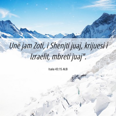 Picture 06 - Isaia 43:15 ALB - Unë jam Zoti, i Shenjti juaj, krijuesi i - Bible Verse Picture