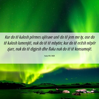 Picture 06 - Isaia 43:2 ALB - Kur do të kalosh përmes ujërave unë do të - Bible Verse Picture
