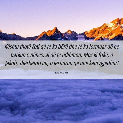 Picture 06 - Isaia 44:2 ALB - Kështu thotë Zoti që të ka bërë dhe të ka - Bible Verse Picture