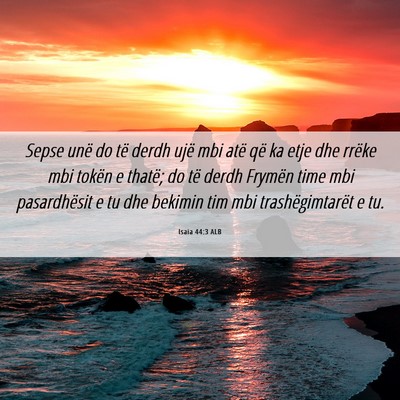 Picture 06 - Isaia 44:3 ALB - Sepse unë do të derdh ujë mbi atë që ka etje - Bible Verse Picture
