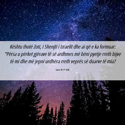 Picture 06 - Isaia 45:11 ALB - Kështu thotë Zoti, i Shenjti i Izraelit dhe ai - Bible Verse Picture