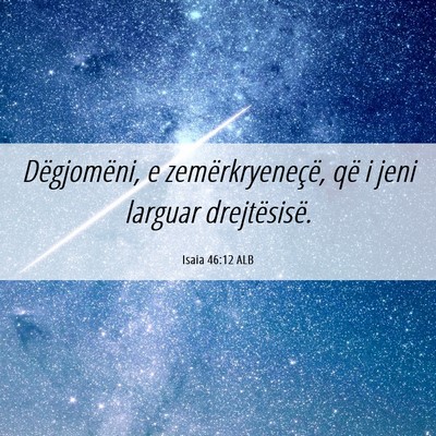Picture 06 - Isaia 46:12 ALB - Dëgjomëni, e zemërkryeneçë, që i jeni - Bible Verse Picture