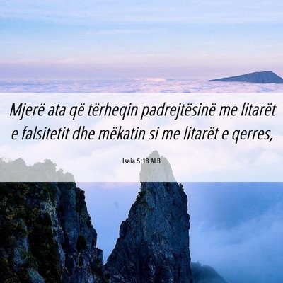 Picture 06 - Isaia 5:18 ALB - Mjerë ata që tërheqin padrejtësinë me - Bible Verse Picture