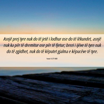 Picture 06 - Isaia 5:27 ALB - Asnjë prej tyre nuk do të jetë i lodhur ose do - Bible Verse Picture