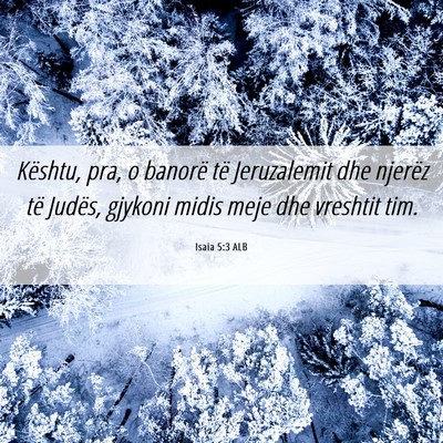 Picture 06 - Isaia 5:3 ALB - Kështu, pra, o banorë të Jeruzalemit dhe - Bible Verse Picture