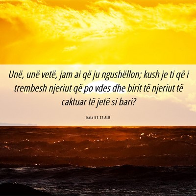 Picture 06 - Isaia 51:12 ALB - Unë, unë vetë, jam ai që ju ngushëllon; kush - Bible Verse Picture